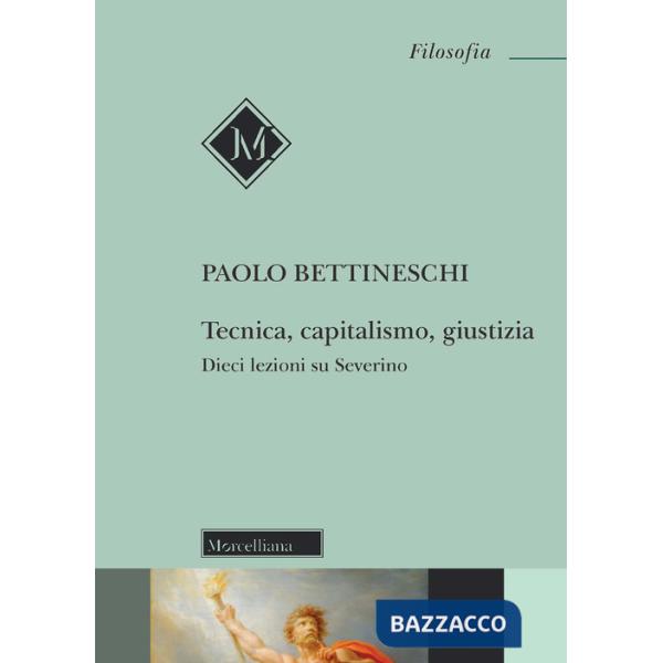 Tecnica, capitalismo, giustizia. Dieci lezioni su Severino