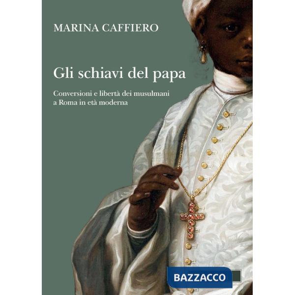 Schiavi del papa. Conversione e libertà dei musulmani a Roma in età moderna (Gli)
