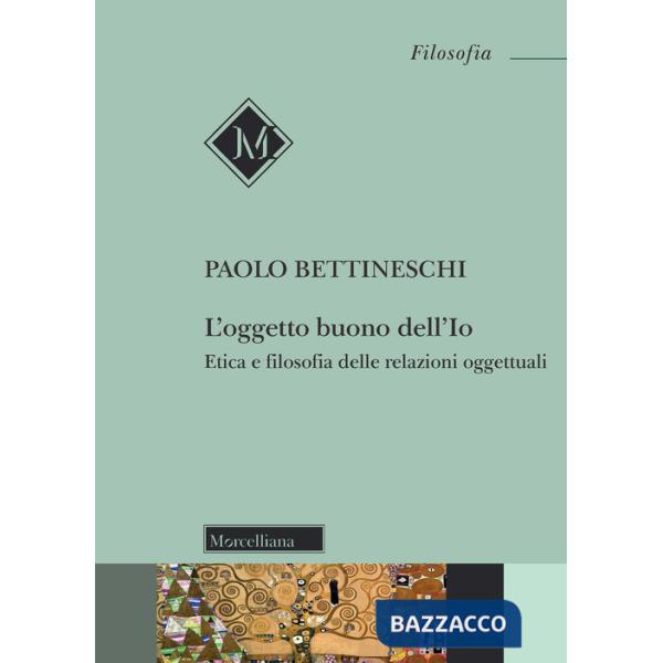 Oggetto buono dell'io. Etica e filosofia delle relazioni oggettuali. Nuova ediz. (L')