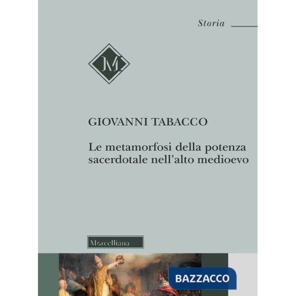 Metamorfosi della potenza sacerdotale nell'alto Medioevo. Nuova ediz. (Le)