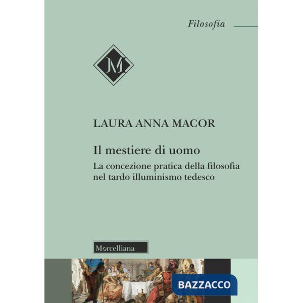 Mestiere di uomo. La concezione pratica della filosofia nel tardo illuminismo tedesco (Il)