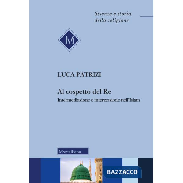 Al cospetto del Re. Intermediazione e intercessione nell'Islam