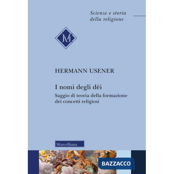 Nomi degli dei. Saggio di teoria della formazione dei concetti religiosi. Nuova ediz. (I)