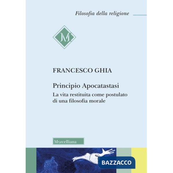 Principio Apocatastasi. La vita restituita come postulato di una filosofia morale