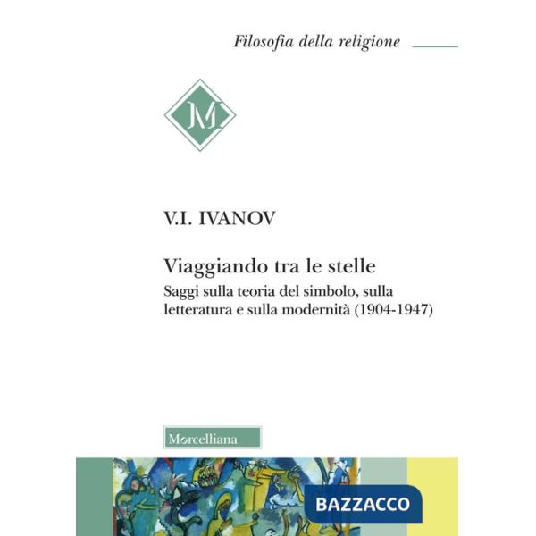 Viaggiando tra le stelle. Saggi sulla teoria del simbolo, sulla letteratura e sulla modernità (1904-1947)