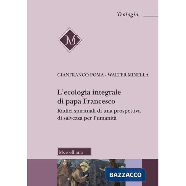 Ecologia integrale di papa Francesco. Radici spirituali di una prospettiva di salvezza per l'umanità (L')