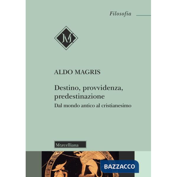 Destino, provvidenza, predestinazione. Dal mondo antico al Cristianesimo. Nuova ediz.
