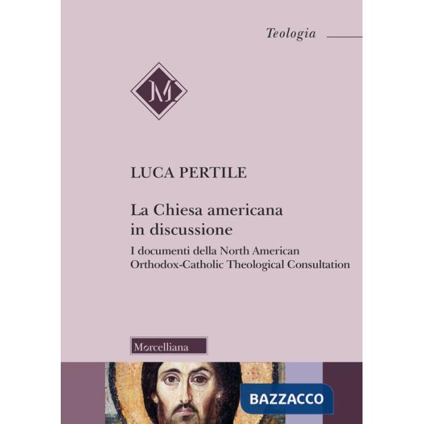 Chiesa americana in discussione. I documenti della North American Orthodox-Catholic Theological Consultation (La)