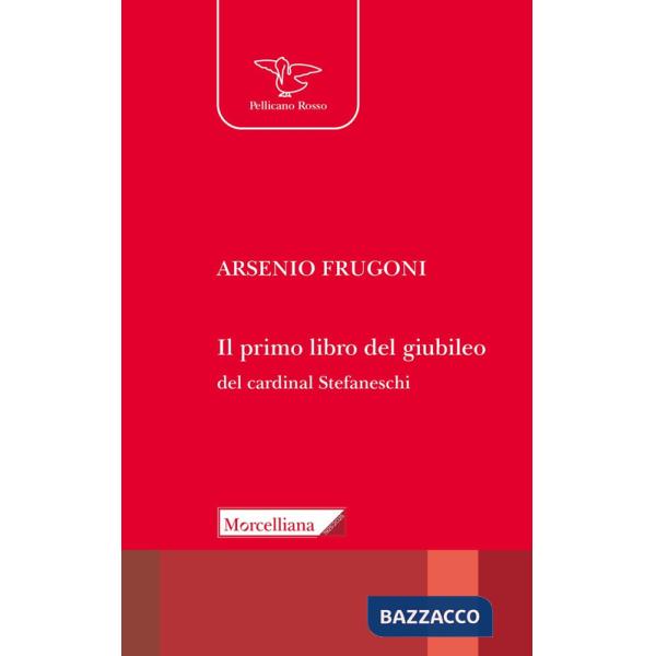 Primo libro del giubileo. Con la traduzione del «Liber de Centesimo seu Jubileo» del cardinale Iacopo Gaetani Stefaneschi (Il)
