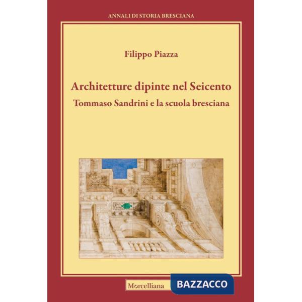 Architetture dipinte nel Seicento. Tommaso Sandrini e la scuola bresciana