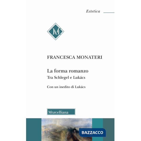 Forma romanzo. Tra Schlegel e Lukács. Con un inedito di György Lukács (La)