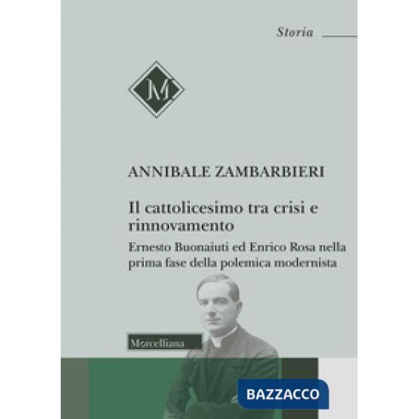 Cattolicesimo tra crisi e rinnovamento. Ernesto Buonaiuti ed Enrico Rosa nella prima fase della polemica modernista (Il)