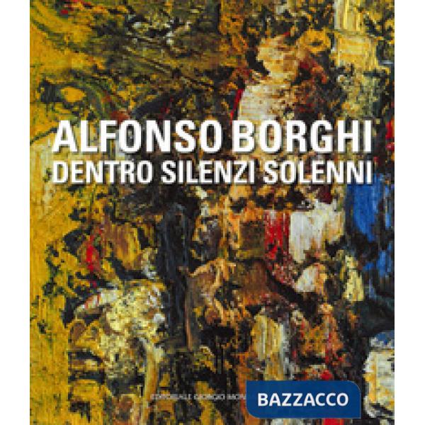 Alfonso Borghi. Dentro silenzi solenni