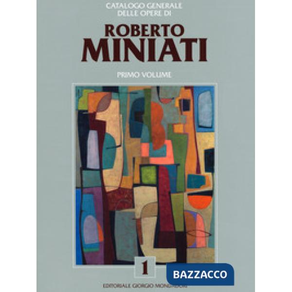 Catalogo generale delle opere di Roberto Miniati. Ediz. a colori. Vol. 1