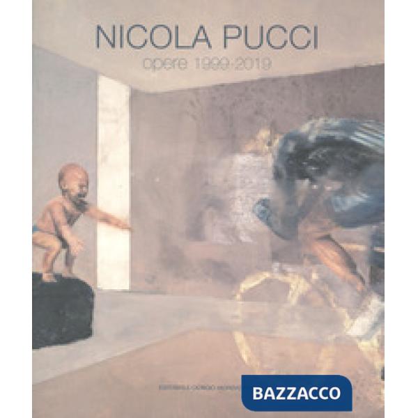 Nicola Pucci. Opere 1999-2019. Ediz. a colori