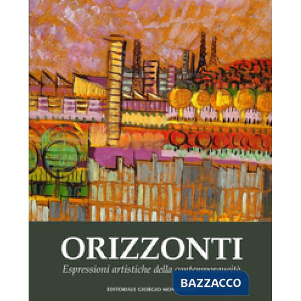 Orizzonti. Espressioni artistiche della contemporaneità. Ediz. a colori