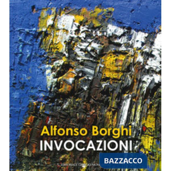 Alfonso Borghi. Invocazioni. Ediz. a colori