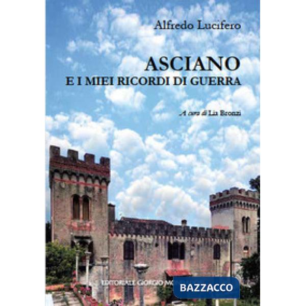 Asciano e i miei ricordi di guerra. Ediz. illustrata