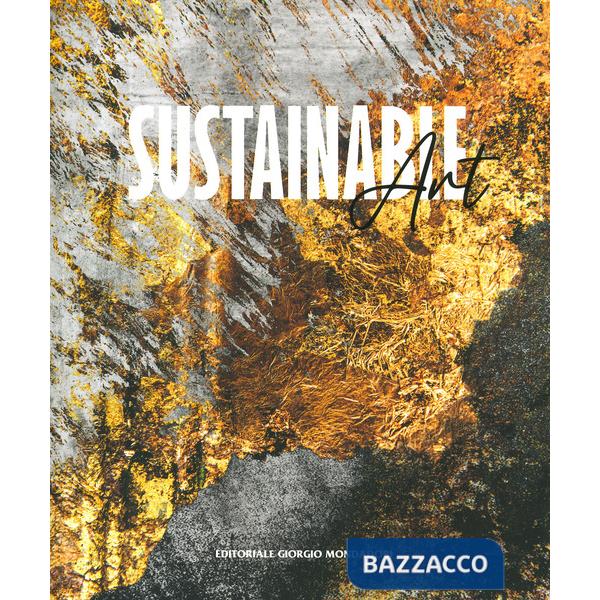 Sustainable art. Arte 5.0 Investment e le sue collezioni.... Ediz. a colori