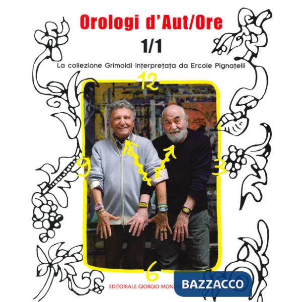 Orologi d'aut/ore 1/1. La collezione Grimoldi interpretata da Ercole Pignatelli. Ediz. a colori