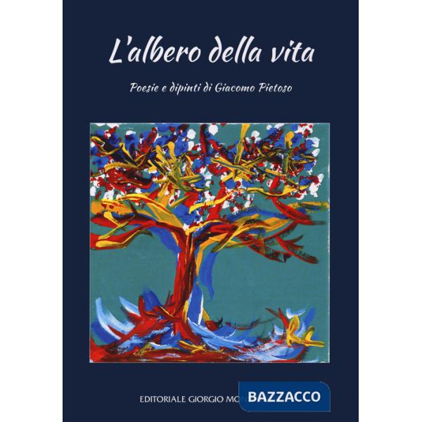 Albero della vita. Poesie e dipinti di Giacomo Pietos. Ediz. a colori (L')
