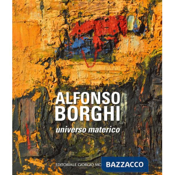 Alfonso Borghi. Universo materico. Ediz. a colori