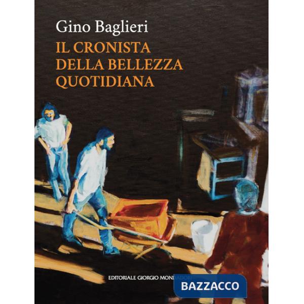 Gino Baglieri. Il cronista della bellezza quotidiana. Ediz. a colori