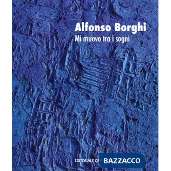Alfonso Borghi. Mi muovo tra i sogni. Ediz. italiana e inglese