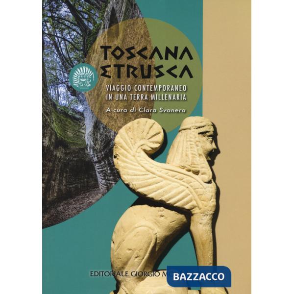 Toscana etrusca. Viaggio contemporaneo in una terra millenaria
