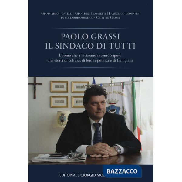 Paolo Grassi il sindaco di tutti. L'uomo che a Fivizzano inventò Sapori: una storia di cultura, di buona politica e di Lunigiana