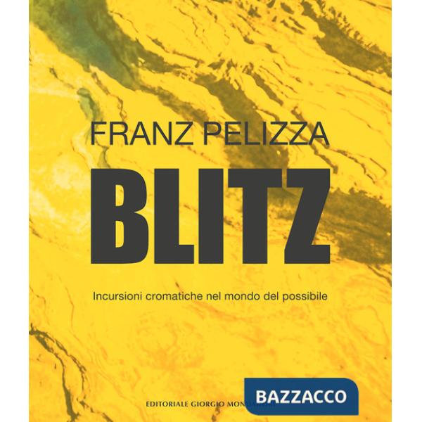 Blitz. Incursioni cromatiche nel mondo del possibile. Ediz. a colori