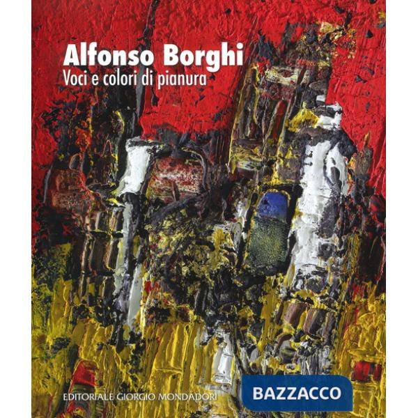 Alfonso Borghi. Voci e colori di pianura. Ediz. a colori