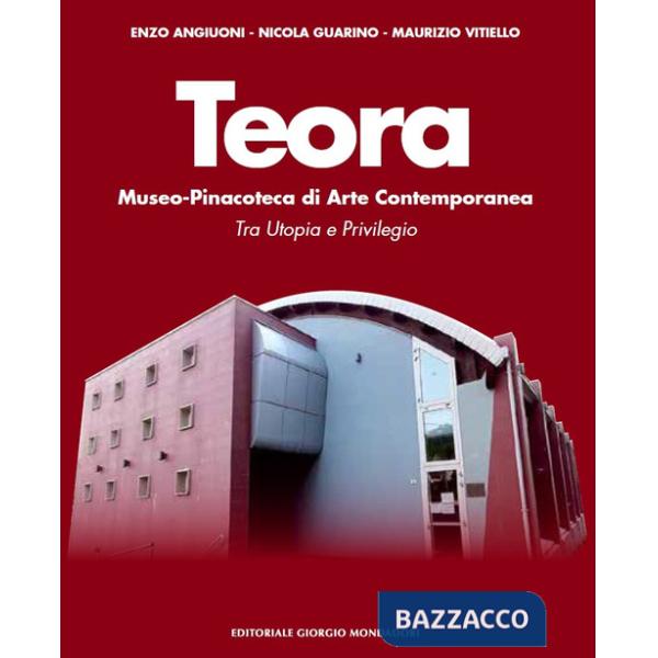 Teora. Museo-pinacoteca di arte contemporanea. Tra utopia e privilegio. Ediz. a colori