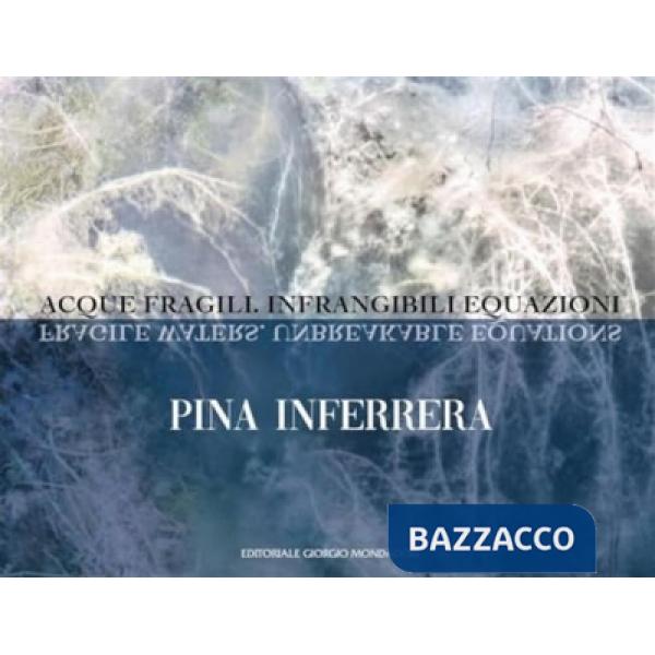 Pina Inferrera. Acque fragili. Infrangibili equazioni. Ediz. italiana e inglese