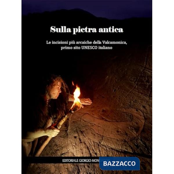 Sulla pietra antica. Le incisioni più arcaiche della Valcamonica, primo sito UNESCO italiano