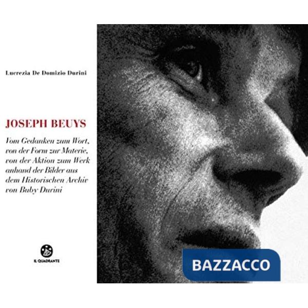 Joseph Beuys. Dal pensiero alla parola, dalla forma alla materia, dall'azione all'opera, attraverso le immagini dell'Archivio St