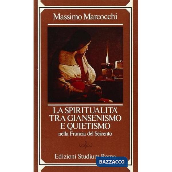 Spiritualità tra giansenismo e quietismo nella Francia del Seicento (La)