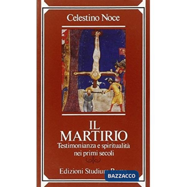 Martirio. Testimonianza e spiritualità nei primi secoli (Il)