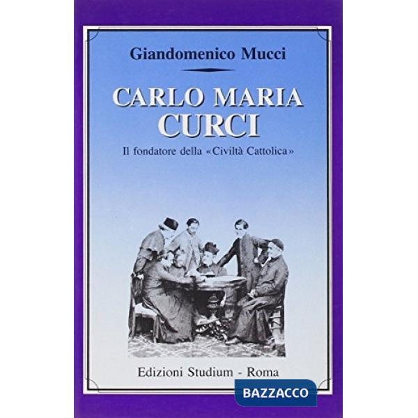 Carlo Maria Curci. Il fondatore della «Civiltà Cattolica»