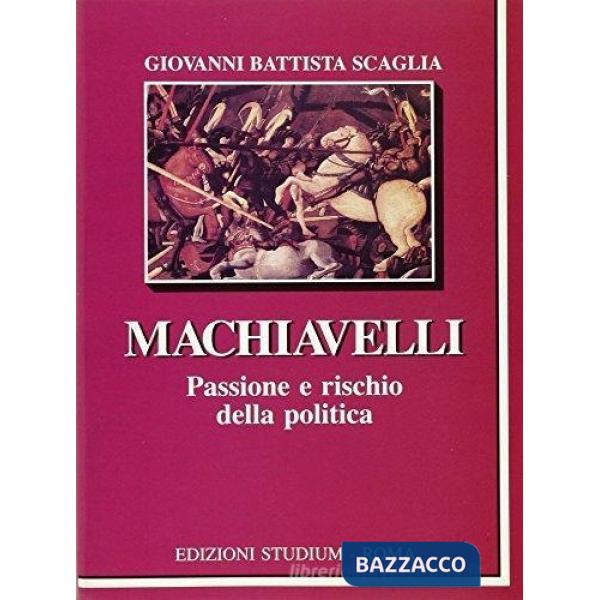 Machiavelli. Passione e rischio della politica
