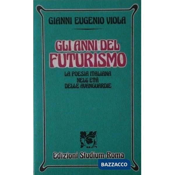 Anni del futurismo. La poesia italiana nell'età delle avanguardie (Gli)