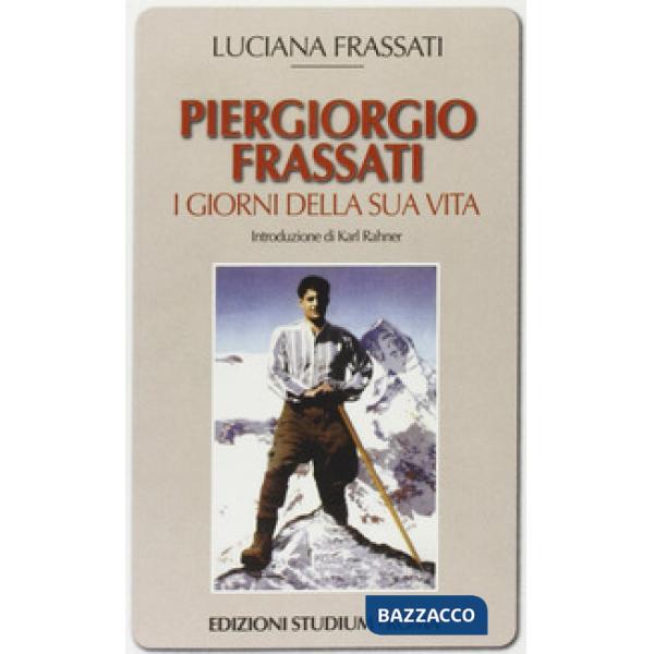 Pier Giorgio Frassati. I giorni della sua vita