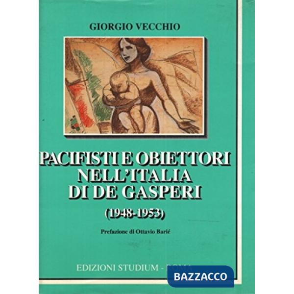 Pacifisti e obiettori nell'Italia di De Gasperi (1948-1953)