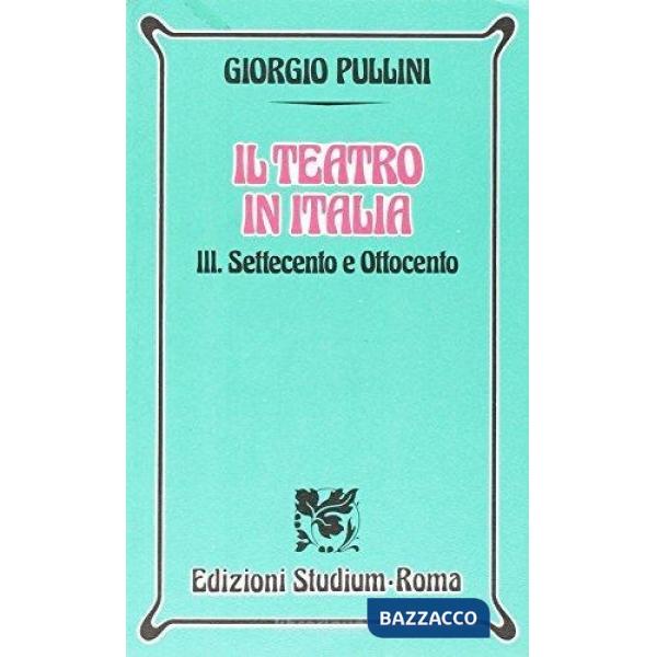 Teatro in Italia (Il). Vol. 3: Settecento e Ottocento.