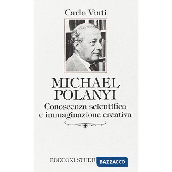 Michael Polanyi. Conoscenza scientifica e immaginazione creativa