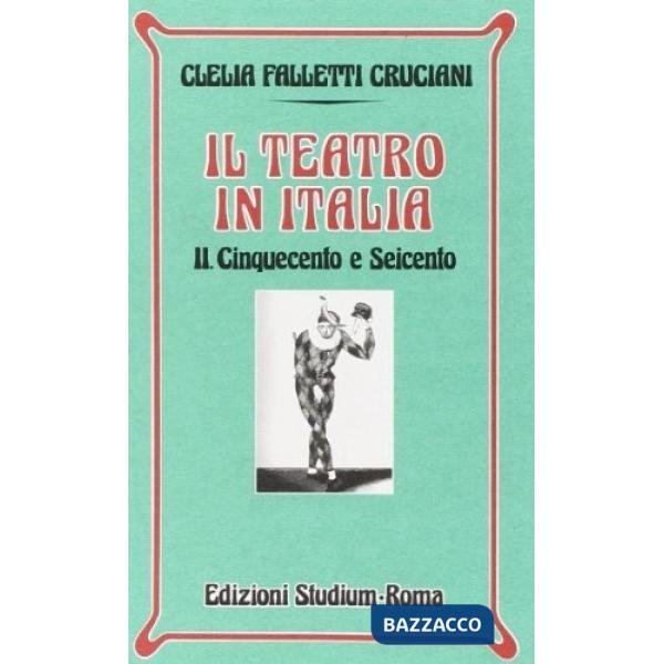 Teatro in Italia (Il). Vol. 2: Cinquecento e Seicento.