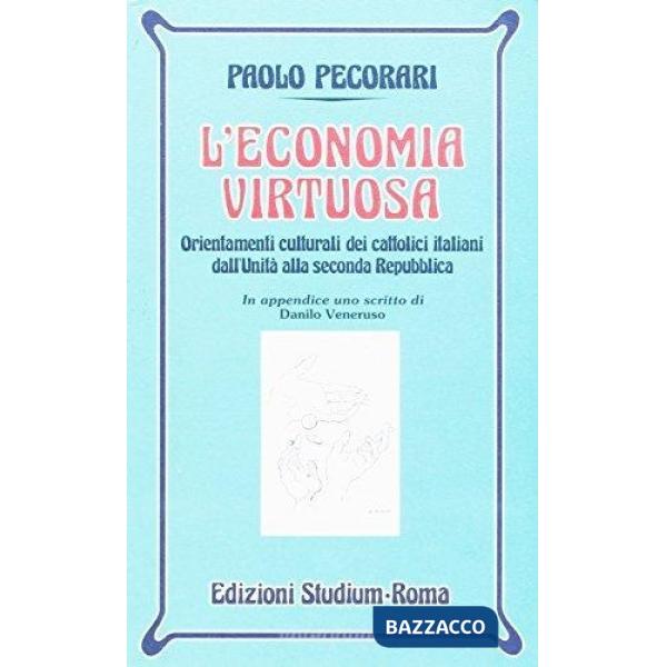 Economia virtuosa. Orientamenti culturali dei cattolici italiani dall'unità alla seconda Repubblica (L')