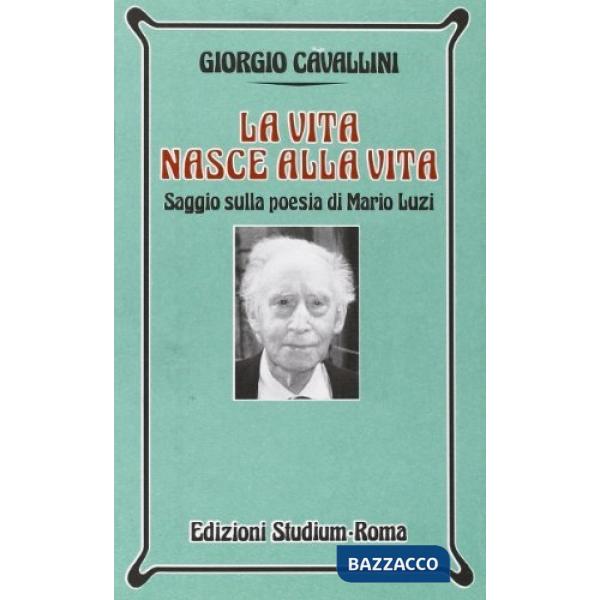 Vita nasce alla vita. Saggio sulla poesia di Mario Luzi (La)