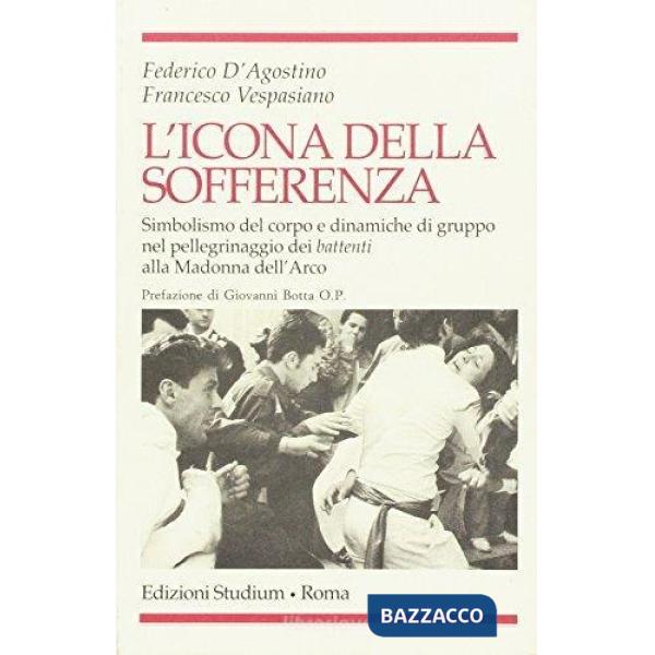 Icona della sofferenza. Simbolismo del corpo e dinamiche di gruppo nel pellegrinaggio dei battenti alla Madonna dell'Arco (L')