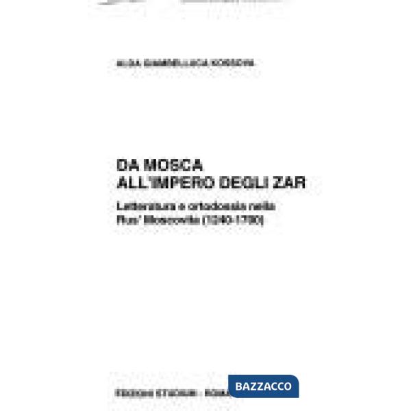 Da Mosca all'impero degli zar. Letteratura e ortodossia nella Rus' moscovita (1240-1700)